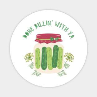 Done Dillin' With Ya Pickles Magnet